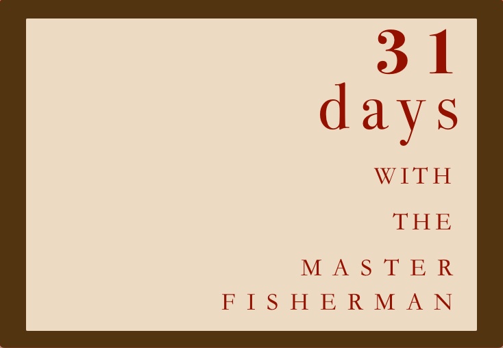 31 Days With the Master Fisherman