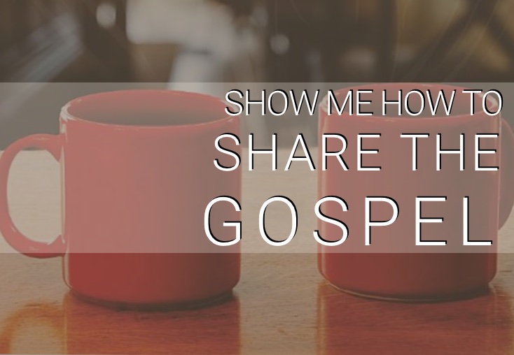 Show Me How to Share the Gospel